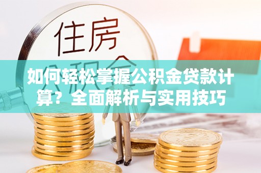 前镇如何轻松掌握公积金贷款计算？全面解析与实用技巧