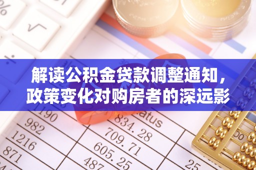 前镇解读公积金贷款调整通知，政策变化对购房者的深远影响