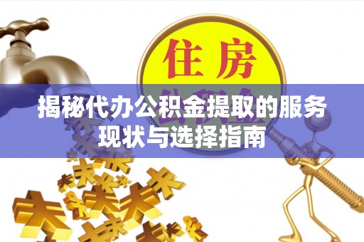 前镇揭秘代办公积金提取的服务现状与选择指南