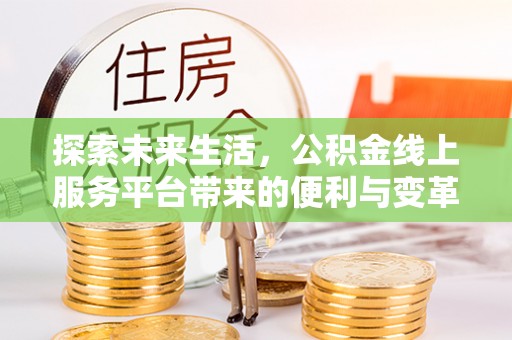 前镇探索未来生活，公积金线上服务平台带来的便利与变革