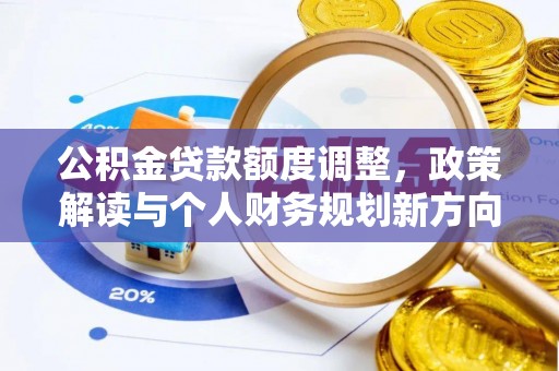 前镇公积金贷款额度调整，政策解读与个人财务规划新方向