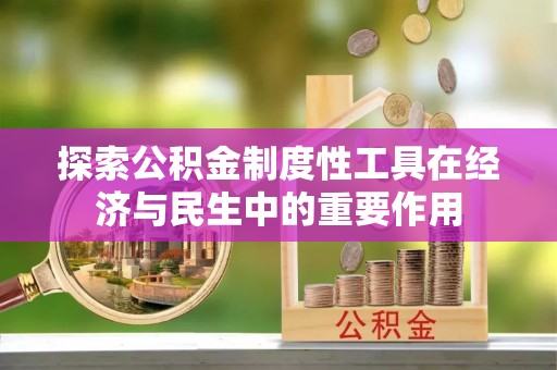 前镇探索公积金制度性工具在经济与民生中的重要作用