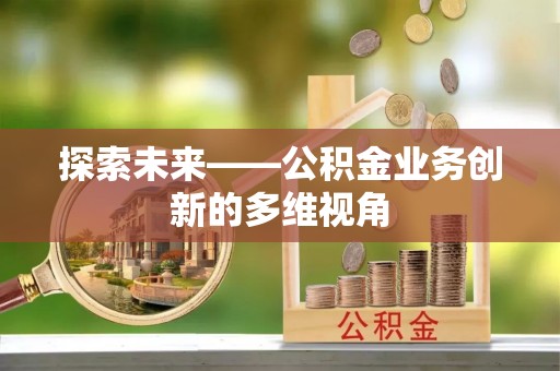 前镇探索未来——公积金业务创新的多维视角