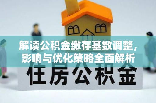 前镇解读公积金缴存基数调整，影响与优化策略全面解析