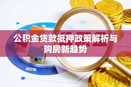前镇公积金贷款抵押政策解析与购房新趋势