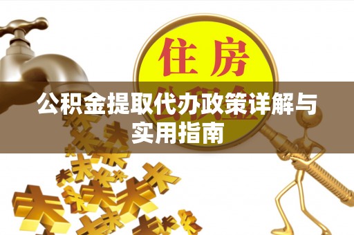 前镇公积金提取代办政策详解与实用指南