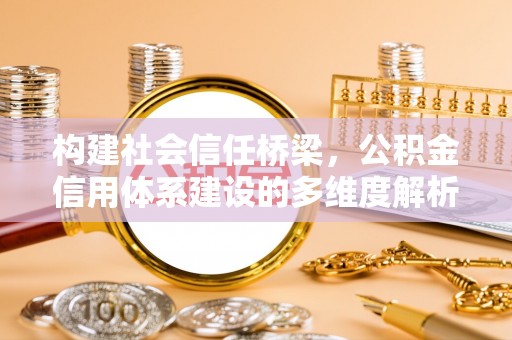 前镇构建社会信任桥梁，公积金信用体系建设的多维度解析