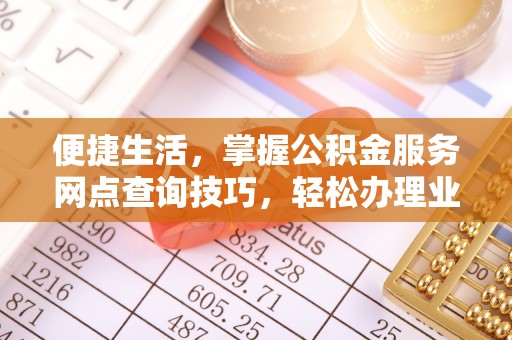 前镇便捷生活，掌握公积金服务网点查询技巧，轻松办理业务