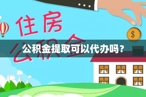 前镇公积金提取可以代办吗？