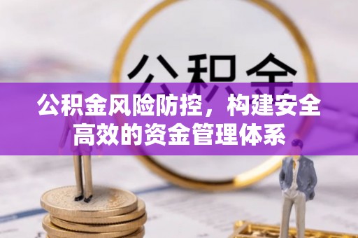 前镇公积金风险防控，构建安全高效的资金管理体系