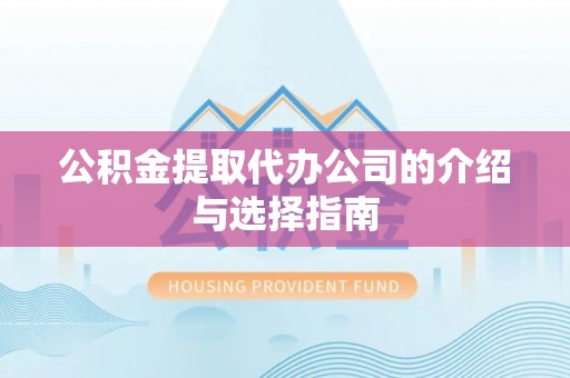 前镇公积金提取代办公司的介绍与选择指南
