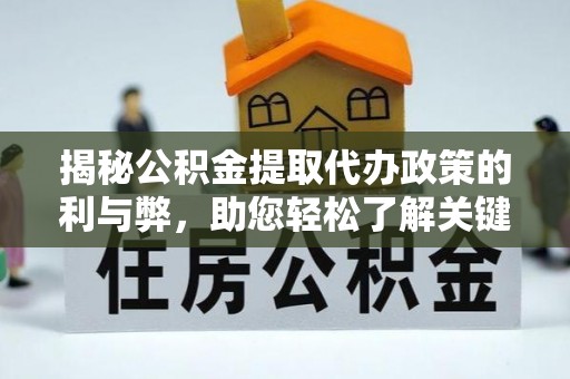前镇揭秘公积金提取代办政策的利与弊，助您轻松了解关键要点