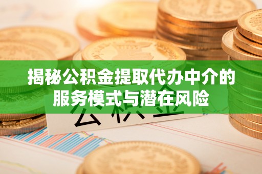 前镇揭秘公积金提取代办中介的服务模式与潜在风险