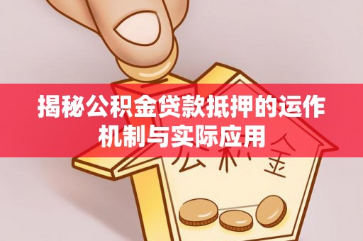 前镇揭秘公积金贷款抵押的运作机制与实际应用