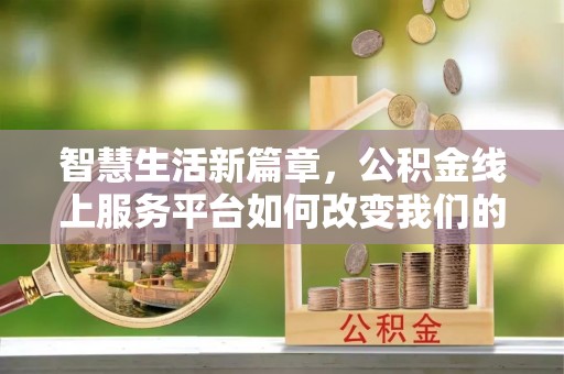 前镇智慧生活新篇章，公积金线上服务平台如何改变我们的日常