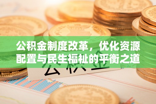 前镇公积金制度改革，优化资源配置与民生福祉的平衡之道