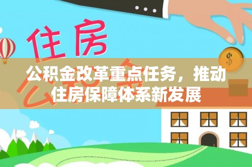 前镇公积金改革重点任务，推动住房保障体系新发展