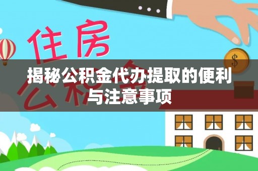 前镇揭秘公积金代办提取的便利与注意事项