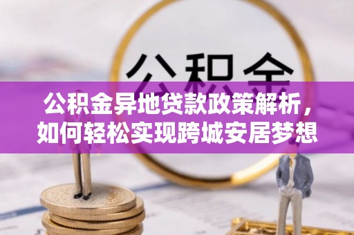 前镇公积金异地贷款政策解析，如何轻松实现跨城安居梦想