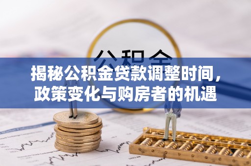 前镇揭秘公积金贷款调整时间，政策变化与购房者的机遇