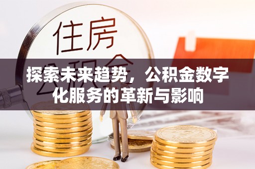 前镇探索未来趋势，公积金数字化服务的革新与影响