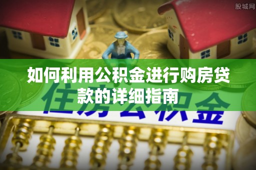 前镇如何利用公积金进行购房贷款的详细指南