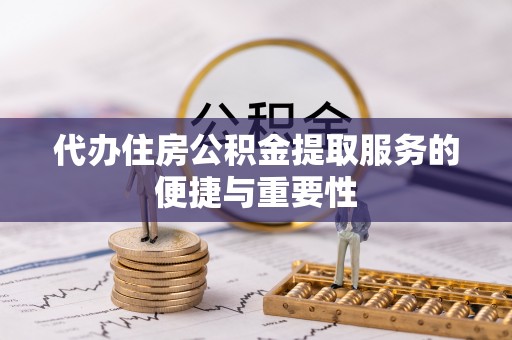 前镇代办住房公积金提取服务的便捷与重要性