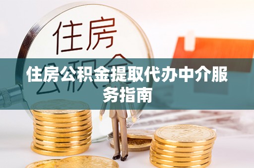 前镇住房公积金提取代办中介服务指南