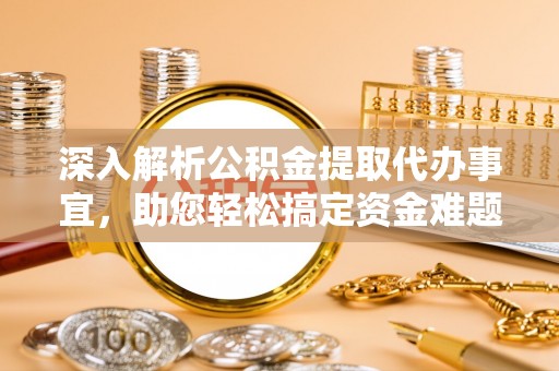 前镇深入解析公积金提取代办事宜，助您轻松搞定资金难题
