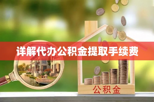 前镇详解代办公积金提取手续费