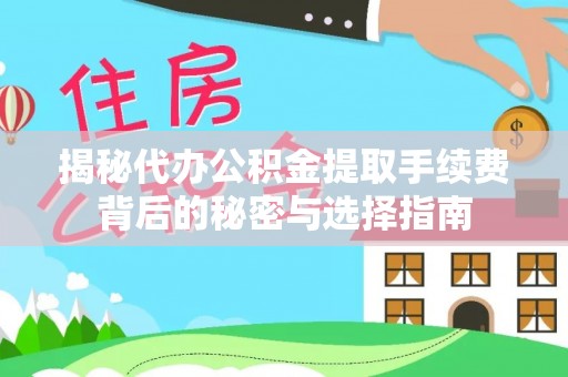 前镇揭秘代办公积金提取手续费背后的秘密与选择指南