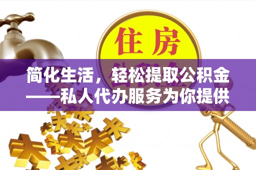 前镇简化生活，轻松提取公积金——私人代办服务为你提供便利