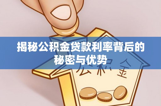 前镇揭秘公积金贷款利率背后的秘密与优势