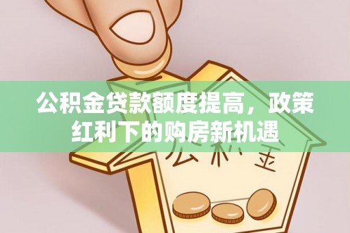 前镇公积金贷款额度提高，政策红利下的购房新机遇