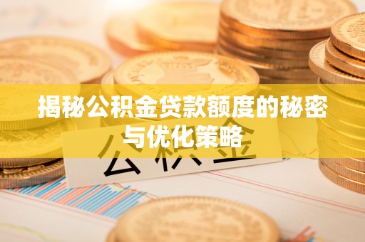 前镇揭秘公积金贷款额度的秘密与优化策略