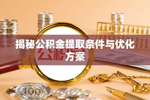 前镇揭秘公积金提取条件与优化方案